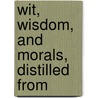 Wit, Wisdom, And Morals, Distilled From door Charles Tovey