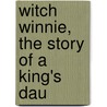 Witch Winnie, The Story Of A  King's Dau door Elizabeth W. Champney