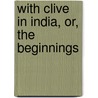 With Clive In India, Or, The Beginnings by George Alfred Henty