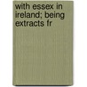 With Essex In Ireland; Being Extracts Fr door Onbekend