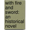 With Fire And Sword: An Historical Novel door Jeremiah Curtin