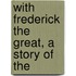 With Frederick The Great, A Story Of The