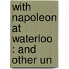 With Napoleon At Waterloo : And Other Un door MacKenzie MacBride