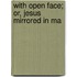 With Open Face; Or, Jesus Mirrored In Ma