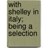 With Shelley In Italy; Being A Selection