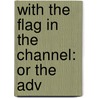 With The Flag In The Channel: Or The Adv door Onbekend