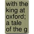 With The King At Oxford; A Tale Of The G