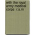 With The Royal Army Medical Corps  R.A.M