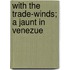 With The Trade-Winds; A Jaunt In Venezue