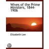 Wives Of The Prime Ministers, 1844-1906 door Elizabeth Lee