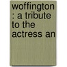 Woffington : A Tribute To The Actress An by Unknown