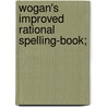 Wogan's Improved Rational Spelling-Book; door Onbekend