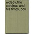 Wolsey, The Cardinal: And His Times, Cou