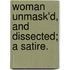 Woman Unmask'd, And Dissected; A Satire.