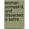 Woman Unmask'd, And Dissected; A Satire. door See Notes Multiple Contributors