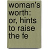 Woman's Worth: Or, Hints To Raise The Fe by Woman