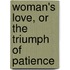 Woman's Love, Or the Triumph of Patience