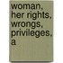 Woman, Her Rights, Wrongs, Privileges, A