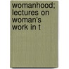 Womanhood; Lectures On Woman's Work In T door Richard Heber Newton