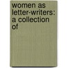 Women As Letter-Writers: A Collection Of by Ada Ingpen