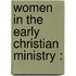 Women In The Early Christian Ministry :