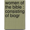 Women Of The Bible : Consisting Of Biogr by Henry Adams Thompson