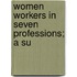 Women Workers In Seven Professions; A Su