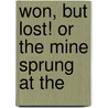 Won, But Lost! Or The Mine Sprung At The door Marianne H. Lumsden