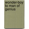 Wonder-Boy To Man Of Genius by Louise Gherasim
