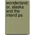 Wonderland: Or, Alaska And The Inland Pa