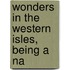 Wonders In The Western Isles, Being A Na