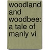 Woodland And Woodbee: A Tale Of Manly Vi door Onbekend