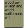 Woodrow Wilson And World Settlement. Wri door Woodrow Wilson
