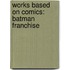 Works Based On Comics: Batman Franchise