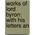 Works Of Lord Byron: With His Letters An