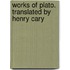 Works Of Plato. Translated By Henry Cary