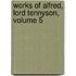 Works of Alfred, Lord Tennyson, Volume 5