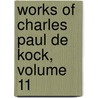 Works of Charles Paul de Kock, Volume 11 by Paul De Kock