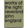 Works of the Right Reverend John England door Sebastian Gebhard Messmer