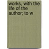 Works, With The Life Of The Author; To W by Henry Fielding