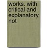 Works. With Critical And Explanatory Not by William Gifford