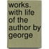 Works. With Life Of The Author By George