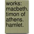 Works: Macbeth. Timon Of Athens. Hamlet.
