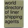 World Directory Of Liner Shipping Agents by Unknown