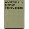 World War Ii Us Armored Infantry Tactics door Gordon L. Rottman