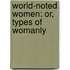 World-Noted Women: Or, Types Of Womanly