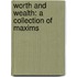 Worth And Wealth: A Collection Of Maxims