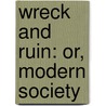 Wreck And Ruin: Or, Modern Society door Sir Kinahan Cornwallis