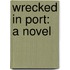 Wrecked In Port: A Novel