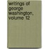 Writings of George Washington, Volume 12